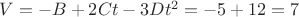 $V=-B+2Ct-3Dt^2=-5+12=7$