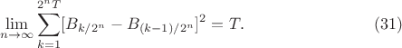 $$\lim_{n\to\infty}\sum_{k=1}^{2^n T}[B_{k/2^n} - B_{(k-1)/2^n}]^2 = T.\eqno{(31)}$$