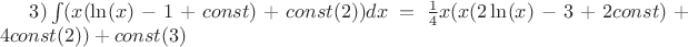 $3)\int (x (\ln(x)-1+const)+const(2))dx=\frac{1}{4}x(x(2\ln (x)-3+2const)+4const(2))+const(3)$