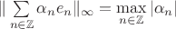 $\| \sum \limits_{n \in \mathbb{Z}} \alpha_n e_n \|_\infty = \max \limits_{n \in \mathbb{Z}} |\alpha_n|$