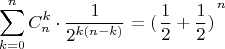 $$\sum\limits_{k=0}^{n}C_n^k\cdot\dfrac{1}{2^{k(n-k)}}=(\left\frac 1 2+\frac 1 2)\right^n$$