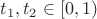 $t_1,t_2\in [0,1)$ $t_1,t_2\in [0,1)$