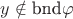 $y\notin \text{bnd}\varphi$