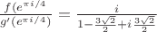 $\frac{f(e^{\pi i/4}}{g'(e^{\pi i/4})}=\frac{i}{1-\frac{3\sqrt{2}}{2}+i\frac{3\sqrt{2}}{2}}$