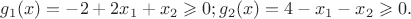 $g_1 (x) = -2 + 2x_1  + x_2  \geqslant 0; g_2 (x) = 4 - x_1  - x_2  \geqslant0.$