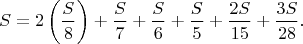 $$S=2\left(\frac{S}{8}\right)+\frac{S}{7}+\frac{S}{6}+\frac{S}{5}+\frac{2S}{15}+\frac{3S}{28}.$$