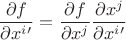 $$\frac{\partial f}{\partial x^i'}=\frac{\partial f}{\partial x^j}\frac{\partial x^j}{\partial x^i'}$$