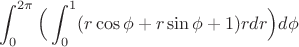 $$\int_0^{2\pi}\Big( \int_0^{1} (r\cos \phi + r\sin \phi +1)r dr \Big) d\phi$$