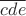 $\overline{cde}$