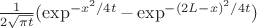 $\frac{1}{2\sqrt{\pi t}}( \exp^{-x^2 / 4t}- \exp^{-(2L-x)^2 /4t})$