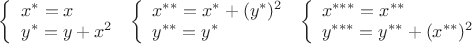 $ \left\{
\begin{array}{lcl}
x^{*} = x\\
y^{*} = y + x^2
\end{array}
\right.$ $ \left\{
\begin{array}{lcl}
x^{**} = x^{*} + (y^{*})^2\\
y^{**} = y^{*}
\end{array}
\right.$ $ \left\{
\begin{array}{lcl}
x^{***} = x^{**}\\
y^{***} = y^{**} + (x^{**})^2
\end{array}
\right.
$