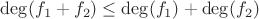 $\deg(f_1 + f_2) \le  \deg (f_1) + \deg(f_2)$