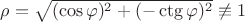 $\rho = \sqrt {(\cos \varphi)^2 + (-\ctg \varphi)^2 } \not\equiv 1$