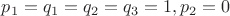 $p_1=q_1=q_2=q_3=1, p_2=0$