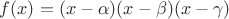 $f(x)=(x-\alpha)(x-\beta)(x-\gamma)$