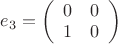 $e_3=\left( \begin{array}{cc} 0 & 0 \\ 1 & 0 \end{array} \right)$
