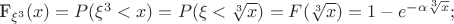 F_{\xi^3}(x)=P(\xi^3<x)=P(\xi<\sqrt[3]{x})=F(\sqrt[3]{x})=1-e^{-\alpha \sqrt[3]{x}};