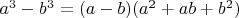 $a ^3 - b^ 3 = (a - b)(a^ 2 + ab + b^ 2)$