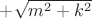 $+\sqrt{m^2 + k^2}$