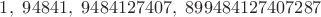 $1,\ 94841,\ 9484127407,\ 899484127407287$