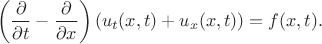 $$
\left (\frac {\partial}{\partial t} - \frac {\partial}{\partial x} \right )(u_t(x,t) + u_x(x,t)) = f(x,t).
$$