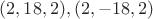 $(2,18,2), (2,-18,2)$