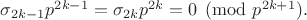 $\sigma_{2k-1}p^{2k-1}=\sigma_{2k}p^{2k}=0\pmod {p^{2k+1}}.$