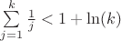 $\sum\limits_{j=1}^{k}\frac{1}{j}<1+\ln(k)$