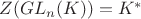 $ Z(GL_{n}(K)) =K^{*}$