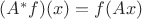 $(A^*f)(x) = f(Ax)$ $(A^*f)(x) = f(Ax)$
