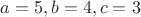$a = 5, b = 4, c = 3$