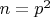 $n=p^2$