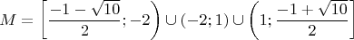 $$M=\bigg[ \dfrac{-1-\sqrt{10}}{2}; -2 \bigg) \cup (-2; 1) \cup \bigg( 1; \dfrac{-1+\sqrt{10}}{2} \bigg]$$