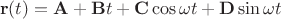 $$\mathbf{r}(t)=\mathbf{A}+\mathbf{B}  t +\mathbf{C}\cos\omega t+\mathbf{D}\sin\omega t$$