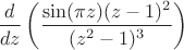 \dfrac d {dz}\left(\dfrac{\sin(\pi z)(z-1)^2}{(z^2-1)^3}\right)$