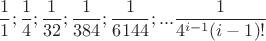 $$\frac11; \frac14; \frac1{32}; \frac1{384}; \frac1{6144};...  \frac1{4^{i-1}(i-1)!}$$