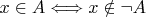 $ x \in A \Longleftrightarrow x \notin \neg A $