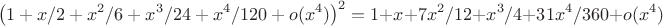 $$\left(1+x/2+x^2/6+x^3/24+x^4/120+o(x^4)\right)^2 = 1+x+7x^2/12+x^3/4+31x^4/360+o(x^4)$$