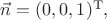 $\vec{n}=(0,0,1)^\mathrm{T},$