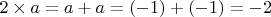 $2\times{a} = a + a = (-1) + (-1) = -2$