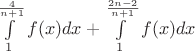 $\int \limits _1 ^{\frac{4}{n+1}} f(x) dx + \int \limits _1 ^{\frac{2n-2}{n+1}} f(x) dx$