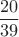 $$\frac{20}{39}$$