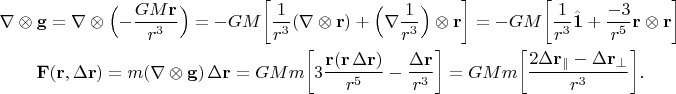 $$\begin{gathered}\nabla\otimes\mathbf{g}=\nabla\otimes\Bigl(-\dfrac{GM\mathbf{r}}{r^3}\Bigr)=-GM\biggl[\dfrac{1}{r^3}(\nabla\otimes\mathbf{r})+\Bigl(\nabla\dfrac{1}{r^3}\Bigr)\otimes\mathbf{r}\biggr]=-GM\biggl[\dfrac{1}{r^3}\hat{\mathbf{1}}+\dfrac{-3}{r^5}\mathbf{r}\otimes\mathbf{r}\biggr]\\
\mathbf{F}(\mathbf{r},\Delta\mathbf{r})=m(\nabla\otimes\mathbf{g})\,\Delta\mathbf{r}=GMm\biggl[3\dfrac{\mathbf{r}(\mathbf{r}\,\Delta\mathbf{r})}{r^5}-\dfrac{\Delta\mathbf{r}}{r^3}\biggr]=GMm\biggl[\dfrac{2\Delta\mathbf{r}_\parallel-\Delta\mathbf{r}_\perp}{r^3}\biggr].\end{gathered}$$