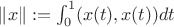 $\|x\|:=\int_0^1(x(t),x(t))dt$