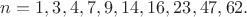 $n=1,3,4,7,9,14,16,23,47,62.$