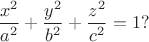 $\dfrac{x^2}{a^2}+\dfrac{y^2}{b^2}+\dfrac{z^2}{c^2}=1?$