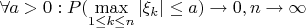 $\forall a>0:P(\max\limits _{1\leq k\leq n}|\xi _k|\leq a)\to 0,n\to\infty$