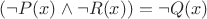 $(\neg P(x)\wedge\neg R(x)) = \neg Q(x)$ $(\neg P(x)\wedge\neg R(x)) = \neg Q(x)$