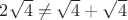 $2\sqrt{4}\not=\sqrt{4}+\sqrt{4}$