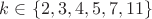 $k\in\{2,3,4,5,7,11\}$